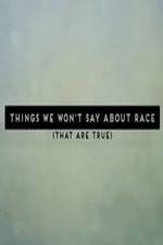 Watch Things We Won't Say About Race That Are True zumvo