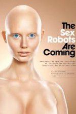 Watch The Sex Robots Are Coming! zumvo