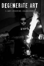 Watch Degenerate Art: The Art and Culture of Glass Pipes zumvo