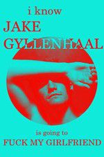 Watch I Know Jake Gyllenhaal Is Going to Fuck My Girlfriend zumvo