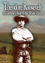 Watch Theodore Roosevelt: A Cowboy\'s Ride to the White House zumvo